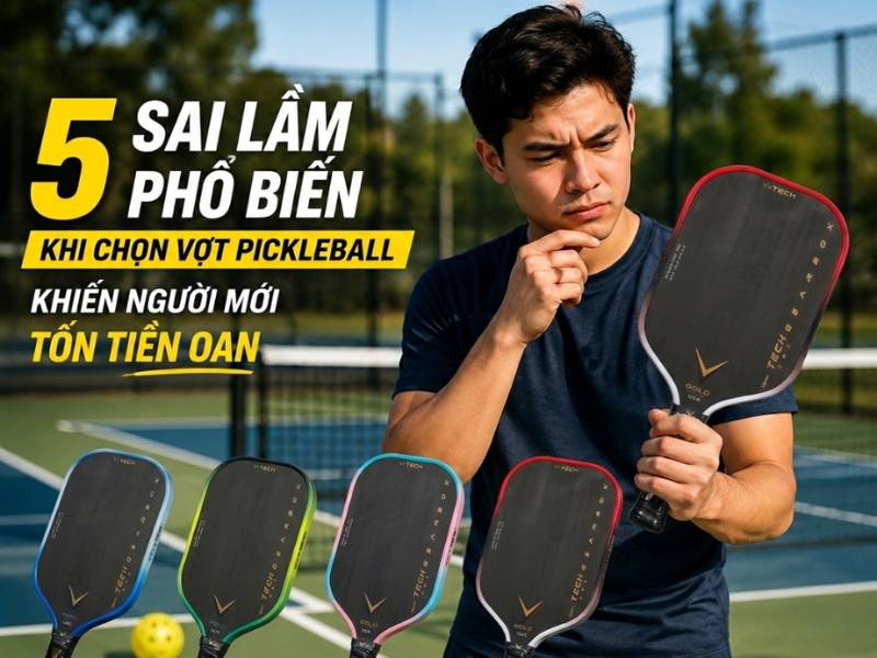 5 sai lầm phổ biến khi chọn vợt pickleball khiến người mới tốn tiền oan